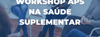Garanta Sua Vaga no Workshop APS na Saúde Suplementar